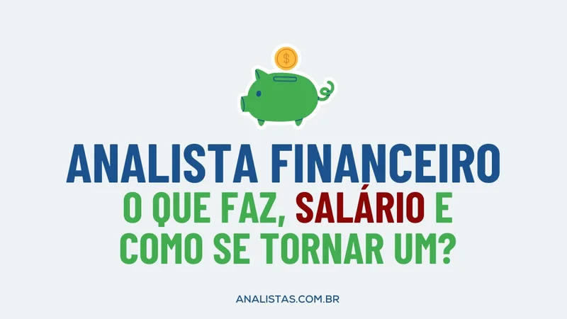 Analista financeiro: o que faz, qual é o salário e como se tornar um